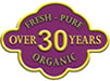 Over 30 Years - Fresh, Pure, Organic